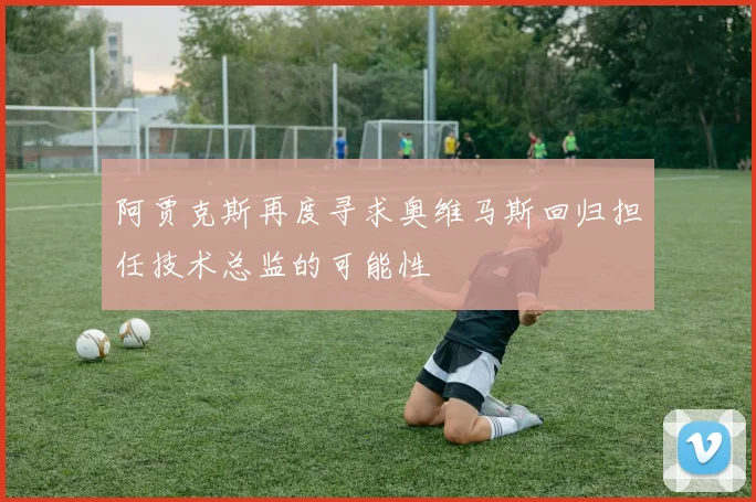 阿贾克斯再度寻求奥维马斯回归担任技术总监的可能性