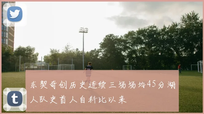 东契奇创历史连续三场场均45分湖人队史首人自科比以来